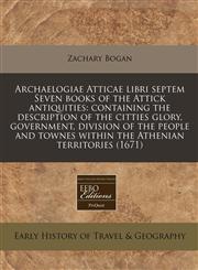 Archaelogiae Atticae libri septem Seven books of the Attick antiquities containing the description of the citties glory, government, division of the people and townes within the Athenian territories (1671),1240957904,9781240957903