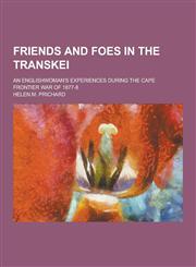 Friends and Foes in the Transkei; An Englishwoman's Experiences During the Cape Frontier War of 1877-8,1230227849,9781230227849