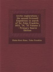 Arctic explorations the second Grinnell Expedition in search of Sir John Franklin, 1853, '54, '55 Volume 2 - Primary Source Edition,1295645327,9781295645329