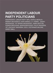 Independent Labour Party politicians Independent Labour Party MPs, Oswald Mosley, Ramsay MacDonald, Keir Hardie, E. D. Morel, Josiah Wedgwood,1156502950,9781156502952