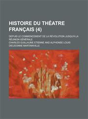 Histoire Du Theatre Francais; Depuis Le Commencement de La Revolution Jusqu'a La Reunion Generale (4 ),1153483327,9781153483322
