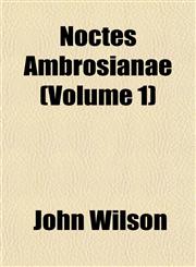 Noctes Ambrosianae (Volume 1),1150834064,9781150834066