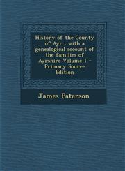 History of the County of Ayr With a Genealogical Account of the Families of Ayrshire Volume 1 - Primary Source Edition,1287824781,9781287824787