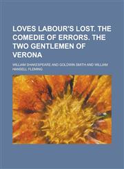 Loves labour's lost. The comedie of errors. The two gentlemen of Verona,1236896637,9781236896636