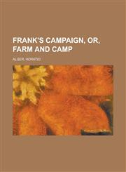 Frank's Campaign, Or, Farm and Camp,1153623102,9781153623100