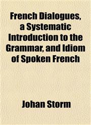 French Dialogues, a Systematic Introduction to the Grammar, and Idiom of Spoken French,1152760491,9781152760493