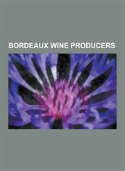 Bordeaux Wine Producers Chateau Haut-Brion, Chateau Petrus, Chateau Cantemerle, Chateau Margaux, Chateau LaTour, Chateau D'Yquem, Chateau Teys,1230477381,9781230477381