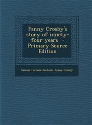 Fanny Crosby's Story of Ninety-Four Years - Primary Source Edition,1295514346,9781295514342