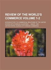 Review of the world's commerce Volume 1-2 ; Introductory to Commercial relations of the United States with foreign countries ... 1894|97, 1901,1130390438,9781130390438