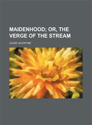 Maidenhood;  or, The verge of the stream,1236677943,9781236677945