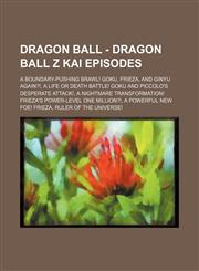 Dragon Ball - Dragon Ball Z Kai episodes A Boundary-Pushing Brawl! Goku, Frieza, and Ginyu Again?!, A Life or Death Battle! Goku and Piccolo's Desperate Attack!, A Nightmare Transformation! Frieza's Power-Level One Million?!, A Powerful New Foe! Frieza,,1234768682,9781234768683