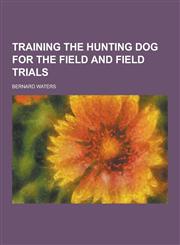 Training the Hunting Dog for the Field and Field Trials,1230432361,9781230432366