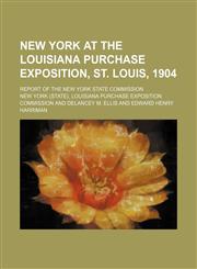 New York at the Louisiana purchase exposition, St. Louis, 1904; Report of the New York state commission,1150275995,9781150275999