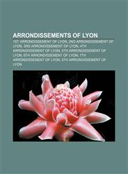 Arrondissements of Lyon 1st arrondissement of Lyon, 2nd arrondissement of Lyon, 3rd arrondissement of Lyon, 4th arrondissement of Lyon,115597302X,9781155973029