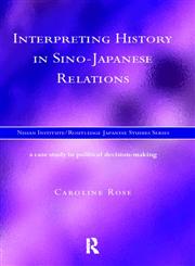 Interpreting History in Sino-Japanese Relations A Case-Study in Political Decision Making,0415172969,9780415172967
