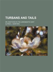 Turbans and Tails; Or, Sketches in the Unromantic East,115087029X,9781150870293