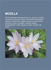 Mozilla Gecko, Beonex Communicator, XUL, Bugzilla, XPCOM, The Book of Mozilla, About URI scheme, SeaMonkey, Mozilla Foundation, Camino, Mozilla Corporation, Epiphany, Mozilla Sunbird, Tamarin, Minimo, SpiderMonkey, Rhino,1156852099,9781156852095