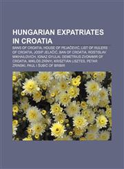 Hungarian expatriates in Croatia Bans of Croatia, House of Pejačević, List of rulers of Croatia, Josip Jelačić, Ban of Croatia,1233068938,9781233068937