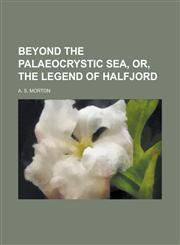Beyond the Palaeocrystic Sea, Or, The Legend of Halfjord,1236779835,9781236779830