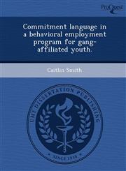 Commitment language in a behavioral employment program for gang-affiliated youth.,1249087643,9781249087649