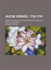 Jacob Vernes, 1728-1791; Essai Sur Sa Vie Et Sa Controverse Apologetique Avec J.-J. Rousseau ...,1235991210,9781235991219