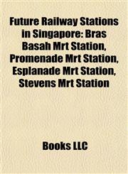 Future Railway Stations in Singapore Bras Basah Mrt Station, Promenade Mrt Station, Esplanade Mrt Station, Stevens Mrt Station,1155531000,9781155531007