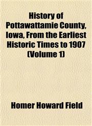 History of Pottawattamie County, Iowa, From the Earliest Historic Times to 1907 (Volume 1),1152659367,9781152659360