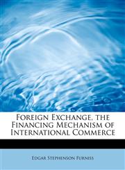 Foreign Exchange, the Financing Mechanism of International Commerce,1115751107,9781115751100