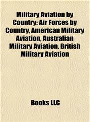 Military Aviation by Country Air Forces by Country, American Military Aviation, Australian Military Aviation, British Military Aviation,115809079X,9781158090792