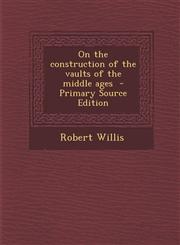 On the Construction of the Vaults of the Middle Ages - Primary Source Edition,1293637084,9781293637081