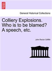 Colliery Explosions. Who is to be blamed? A speech, etc.,1241527008,9781241527006