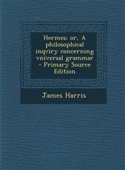 Hermes; Or, a Philosophical Inqviry Concerning Vniversal Grammar - Primary Source Edition,1289880557,9781289880552