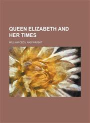 Queen Elizabeth and her times,1130792587,9781130792584