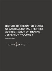 History of the United States of America, During the First Administration of Thomas Jefferson (Volume 1),115022178X,9781150221781