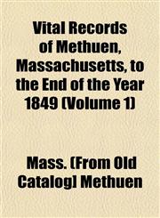 Vital Records of Methuen, Massachusetts, to the End of the Year 1849 (Volume 1),1153204010,9781153204019