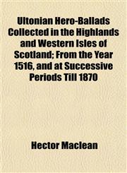 Ultonian Hero-Ballads Collected in the Highlands and Western Isles of Scotland; From the Year 1516, and at Successive Periods Till 1870,1152092820,9781152092822