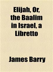 Elijah, Or, the Baalim in Israel, a Libretto,1154489388,9781154489385