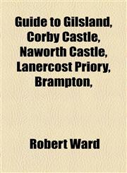 Guide to Gilsland, Corby Castle, Naworth Castle, Lanercost Priory, Brampton,,1154479986,9781154479980