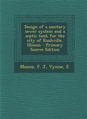 Design of a Sanitary Sewer System and a Septic Tank for the City of Rushville, Illinois - Primary Source Edition,1287801242,9781287801245