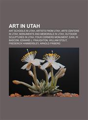 Art in Utah Art schools in Utah, Artists from Utah, Arts centers in Utah, Monuments and memorials in Utah, Outdoor sculptures in Utah,1158143206,9781158143207