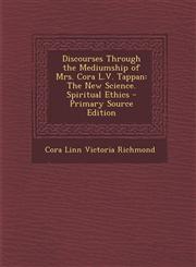 Discourses Through the Mediumship of Mrs. Cora L.V. Tappan The New Science. Spiritual Ethics - Primary Source Edition,1293553069,9781293553060