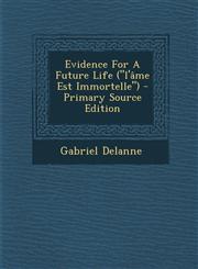 Evidence For A Future Life ("l'âme Est Immortelle") - Primary Source Edition,1294067753,9781294067757