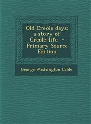 Old Creole Days; A Story of Creole Life - Primary Source Edition,1294403230,9781294403234