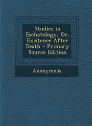 Studies in Eschatology, Or, Existence After Death,1289959307,9781289959302