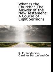 What is the Church? The Answer of the New Testament: A Course of Eight Sermons,1140480154,9781140480150