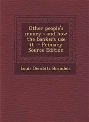 Other People's Money And How the Bankers Use It - Primary Source Edition,1293923192,9781293923191
