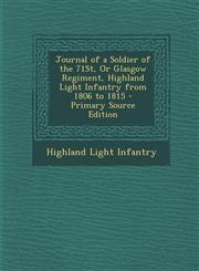 Journal of a Soldier of the 71st, or Glasgow Regiment, Highland Light Infantry from 1806 to 1815 - Primary Source Edition,1295894025,9781295894024