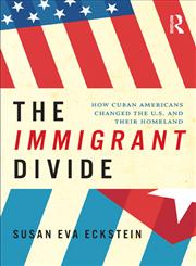 The Immigrant Divide How Cuban Americans Changed the U. S. and Their Homeland,0415999235,9780415999236