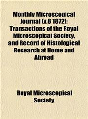 Monthly Microscopical Journal (v.8 1872); Transactions of the Royal Microscopical Society, and Record of Histological Research at Home and Abroad,1153043793,9781153043793