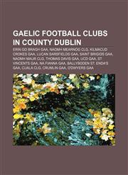 Gaelic football clubs in County Dublin Erin go Bragh GAA, Naomh Mearnóg CLG, Kilmacud Crokes GAA, Lucan Sarsfields GAA, Saint Brigids GAA,1155354486,9781155354484